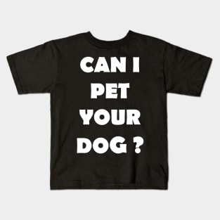 CAN I PET YOUR DOG Kids T-Shirt